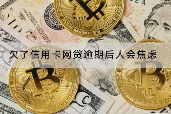 欠了信用卡網(wǎng)貸逾期后人會焦慮怎么辦？要盡快還款