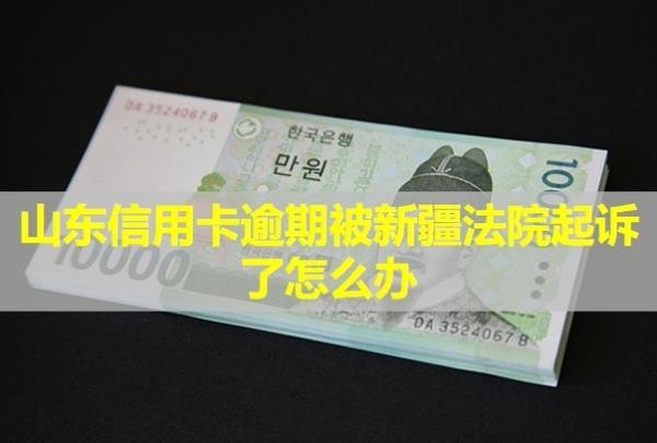 山東信用卡逾期被新疆法院起訴了