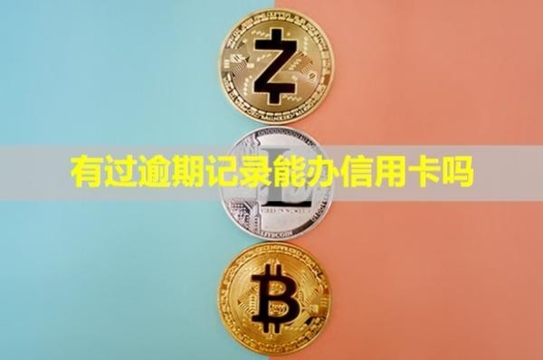 有過逾期記錄能辦信用卡嗎？
