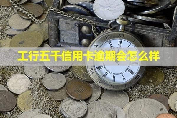 工行五千信用卡逾期會怎么樣？利息多少？