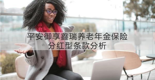 平安御享鑫瑞養(yǎng)老年金保險(xiǎn)分紅型條款