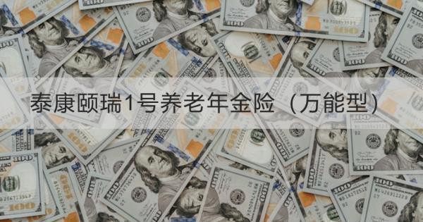泰康頤瑞1號養(yǎng)老年金險（萬能型）怎么樣？保什么？