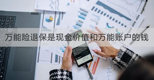 萬能險退保是現(xiàn)金價值和萬能賬戶的錢？退保需要哪些材料？