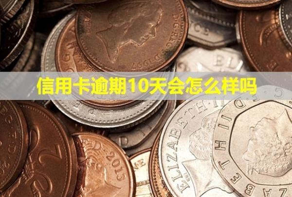 信用卡逾期10天會怎么樣嗎？催收怎么辦？