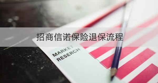 招商信諾保險退保流程怎么操作？退保需要注意什么？