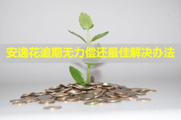 安逸花逾期無力償還最佳解決辦法！