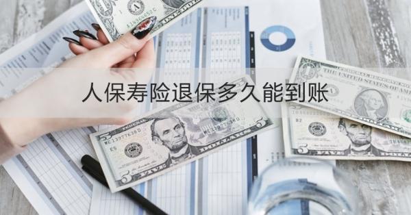 人保壽險(xiǎn)退保多久能到賬？退保渠道有哪些？