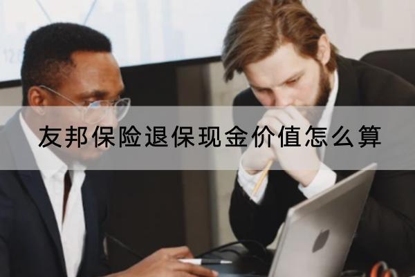 友邦保險(xiǎn)退?，F(xiàn)金價(jià)值怎么算？退保怎樣退？