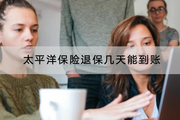 太平洋保險退保幾天能到賬