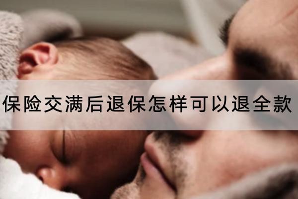 保險(xiǎn)交滿后退保怎樣可以退全款？能退多少錢？