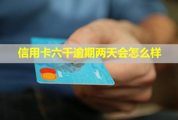 信用卡六千逾期兩天會(huì)怎么樣？逾期兩年會(huì)起訴我嗎？