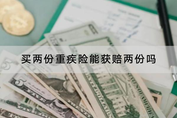買(mǎi)兩份重疾險(xiǎn)能獲賠兩份嗎？購(gòu)買(mǎi)時(shí)應(yīng)該注意什么？