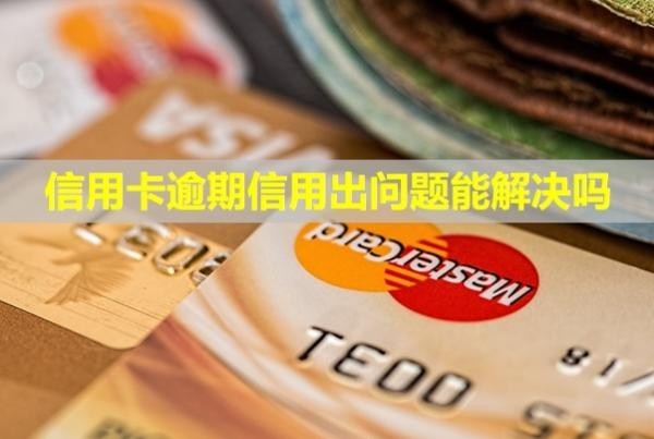 信用卡逾期信用出問題能解決嗎？