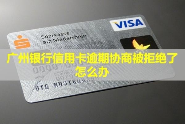 廣州銀行信用卡逾期協(xié)商被拒絕了怎么辦？多久會(huì)真正上訴？