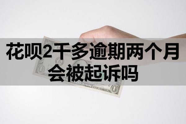 花唄2千多逾期兩個(gè)月會被起訴嗎？怎么補(bǔ)救？