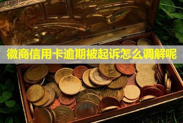 徽商信用卡逾期被起訴怎么調(diào)解呢？會(huì)怎么樣？