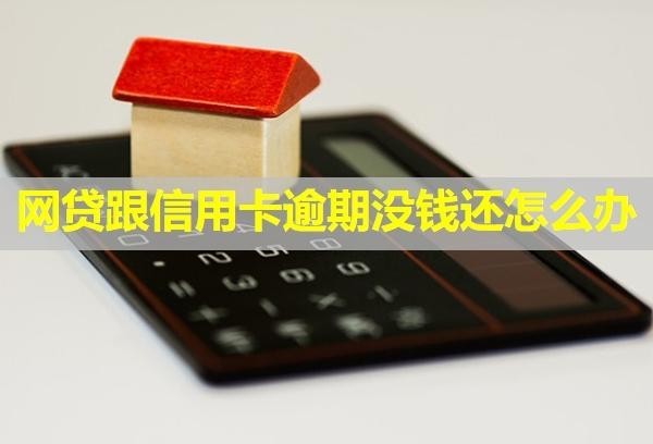 網(wǎng)貸跟信用卡逾期沒(méi)錢(qián)還怎么辦？