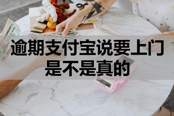 逾期支付寶說要上門是不是真的？