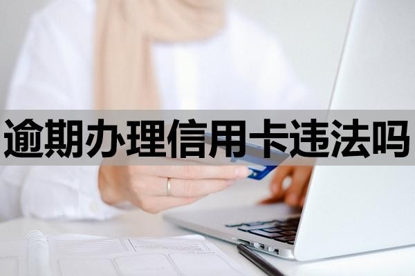 逾期辦理信用卡違法嗎？怎么避免法律風(fēng)險(xiǎn)？