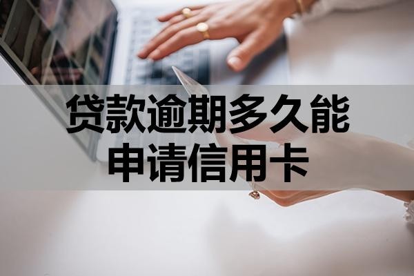 貸款逾期多久能申請信用卡？
