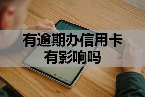 有逾期辦信用卡有影響嗎？怎么提升成功率？