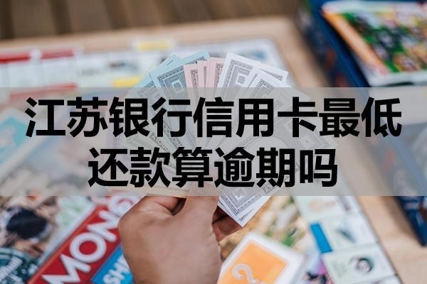 江蘇銀行信用卡最低還款算逾期嗎