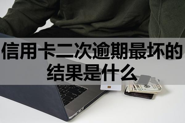 信用卡二次逾期最壞的結(jié)果