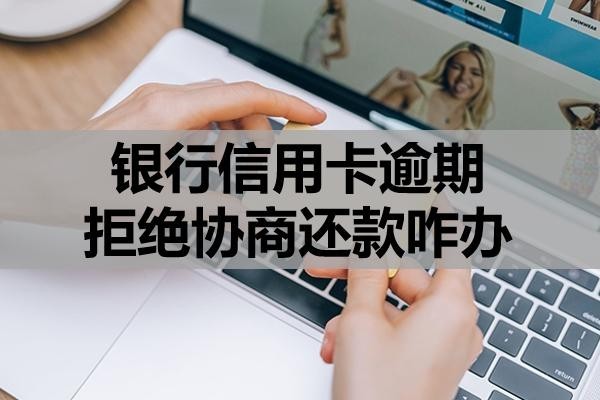 銀行信用卡逾期拒絕協(xié)商還款