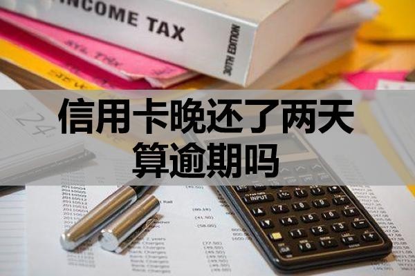 信用卡晚還了兩天算逾期嗎
