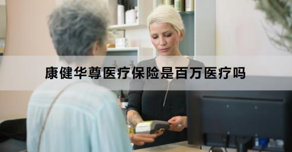 康健華尊醫(yī)療保險(xiǎn)是百萬(wàn)醫(yī)療嗎