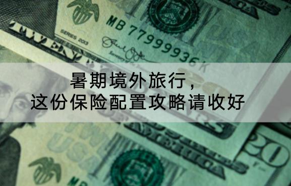 暑期境外旅行，這份保險配置攻略請收好