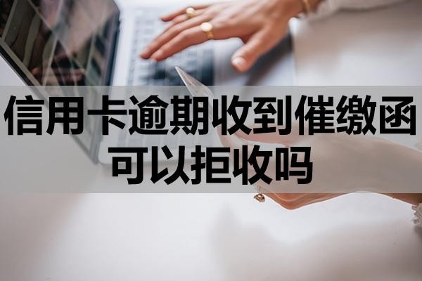 信用卡逾期收到催繳函可以拒收嗎
