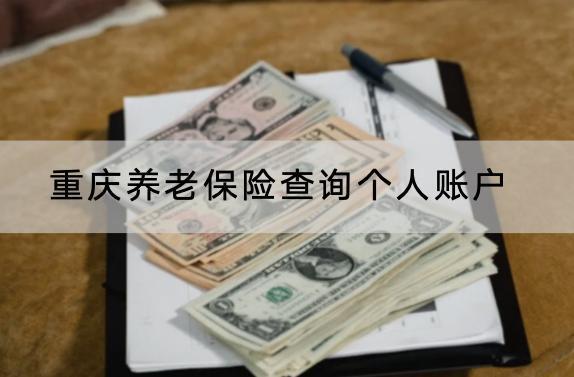 重慶養(yǎng)老保險(xiǎn)查詢個(gè)人賬戶怎么查？要交多久時(shí)間？