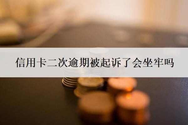 信用卡二次逾期被起訴了會(huì)坐牢嗎