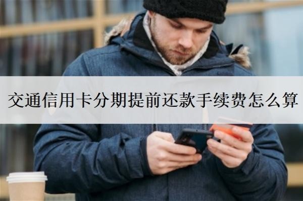 交通信用卡分期提前還款手續(xù)費怎么算？最低還款利息怎么算的？