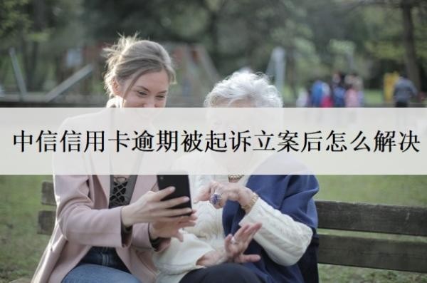 中信信用卡逾期被起訴立案后怎么解決？欠多少錢(qián)會(huì)被起訴坐牢？