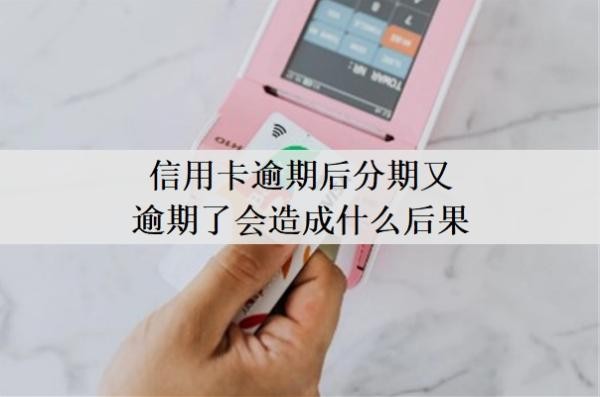 信用卡逾期后分期又逾期了會(huì)造成什么后果？