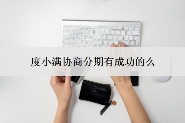 度小滿協(xié)商分期有成功的么？12期可以改成36期嗎？