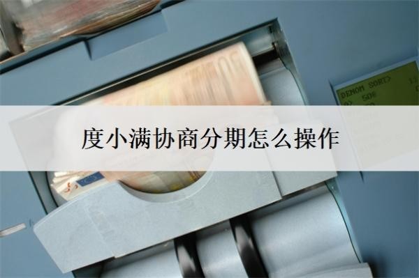 度小滿協(xié)商分期怎么操作